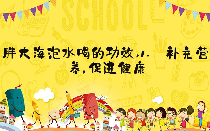 胖大海泡水喝的功效 1. 补充营养，促进健康